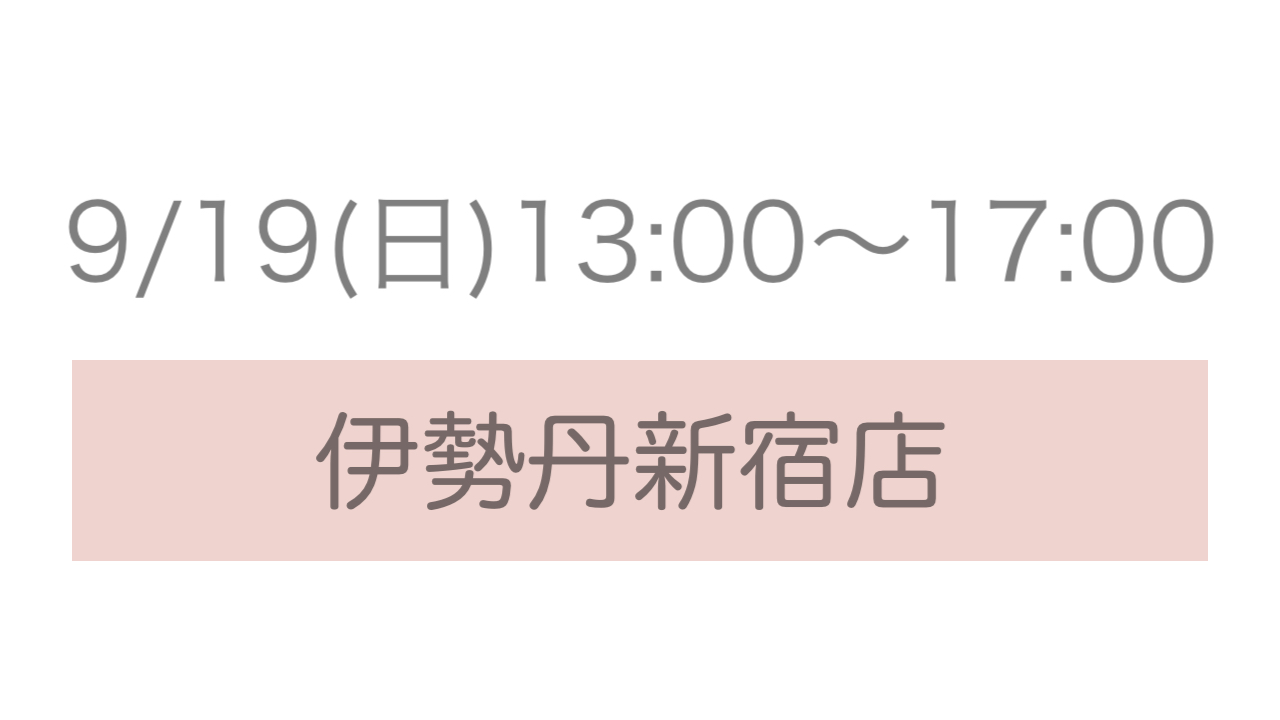 9/19(日)13:00〜17:00 伊勢丹新宿店