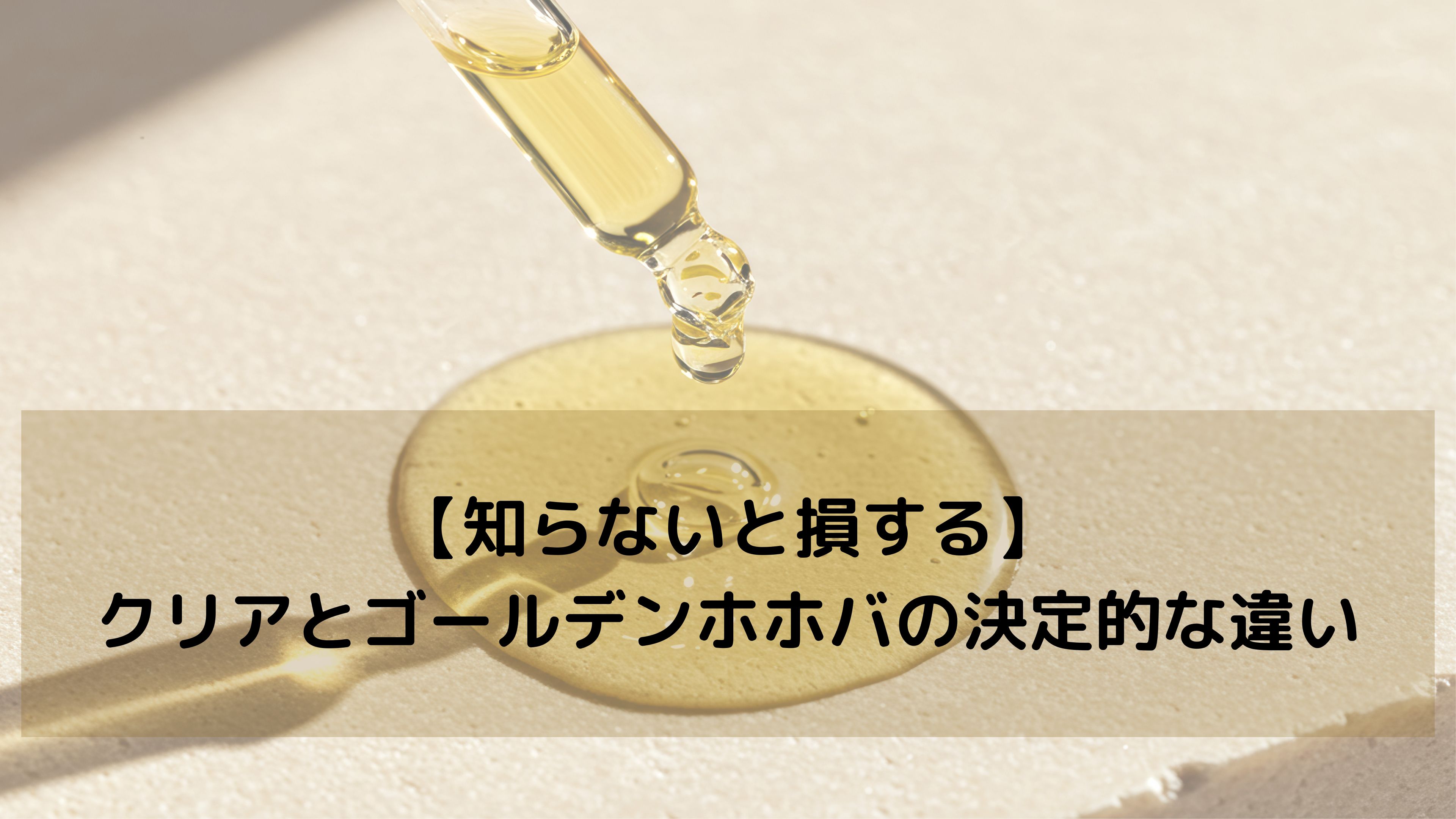 クリアとゴールデンのホホバオイル。違いを理解して選ぶ価値とは?