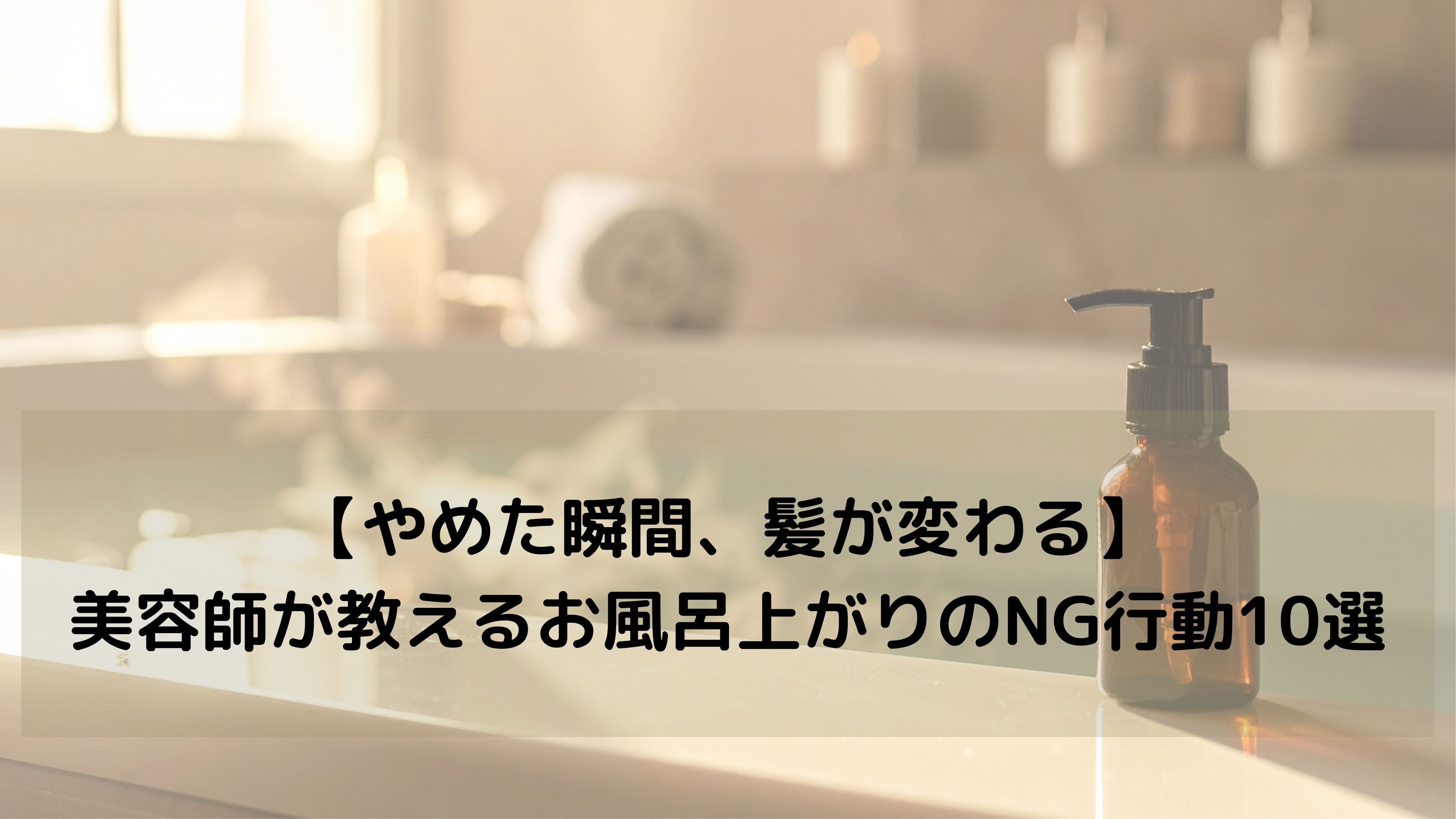 【やめた瞬間、髪が変わる】美容師が教えるお風呂上がりのNG行動10選