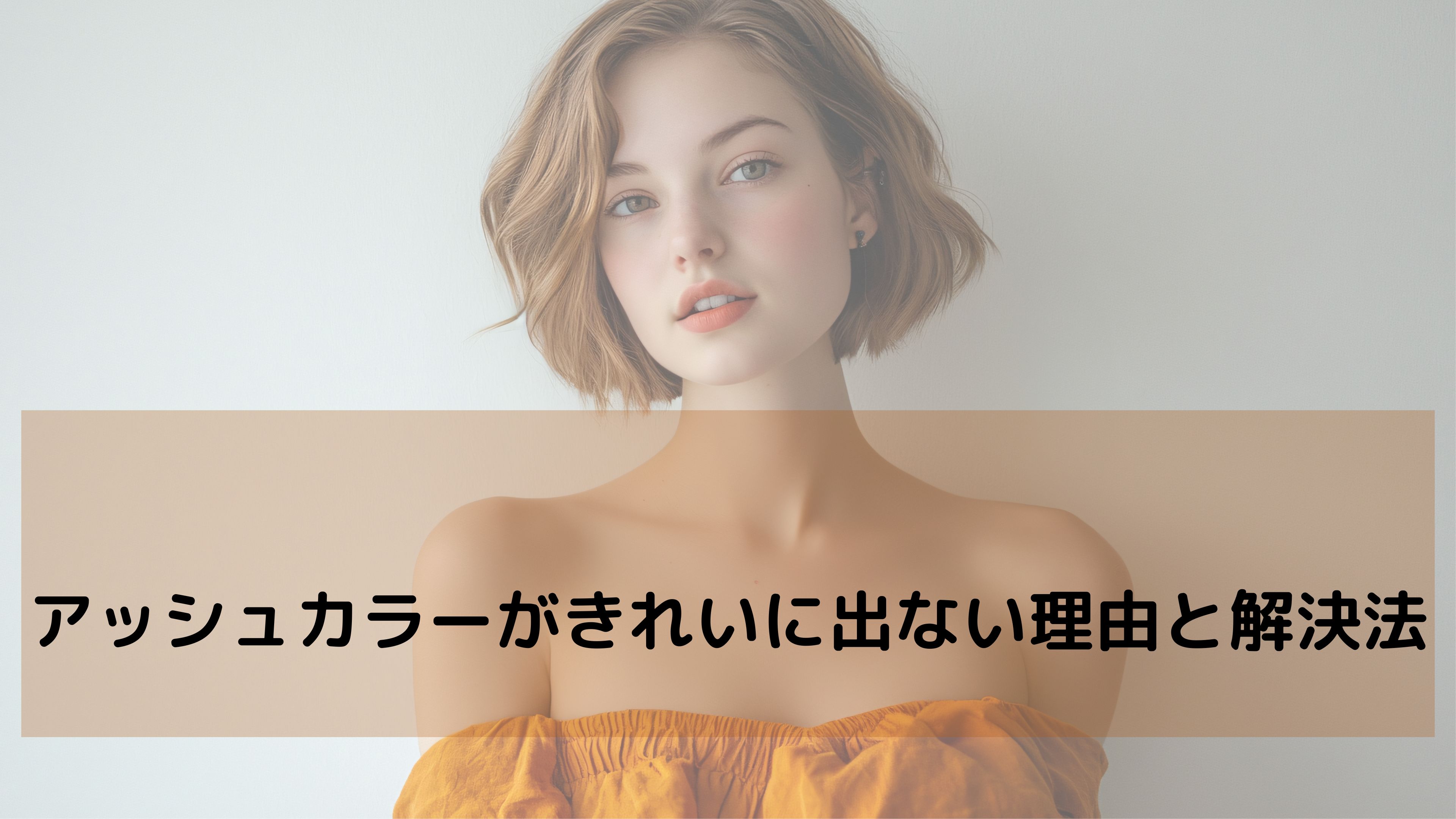 赤味を抑えて“理想のアッシュカラー”に仕上げるには？
