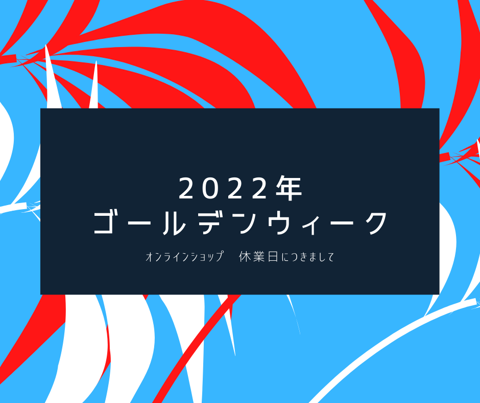 【2022年ゴールデンウィーク期間・休業日のお知らせ】
