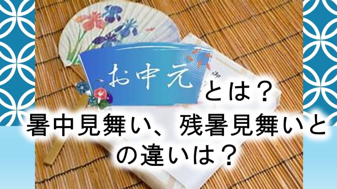 ～日本の文化を知ろう！～「お中元って何？暑中見舞い、残暑見舞いとの違いは？」