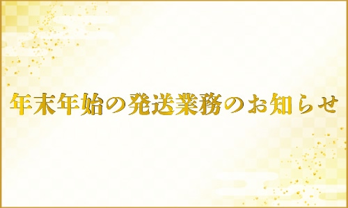 2025/12/22  年末年始の発送業務のお知らせ（2025年～2026年）
