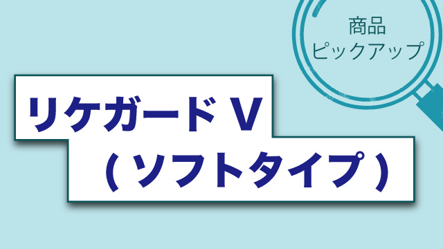 【商品ピックアップ】ソフトタイプ・リケガードＶ　抗菌・抗ウイルスシート