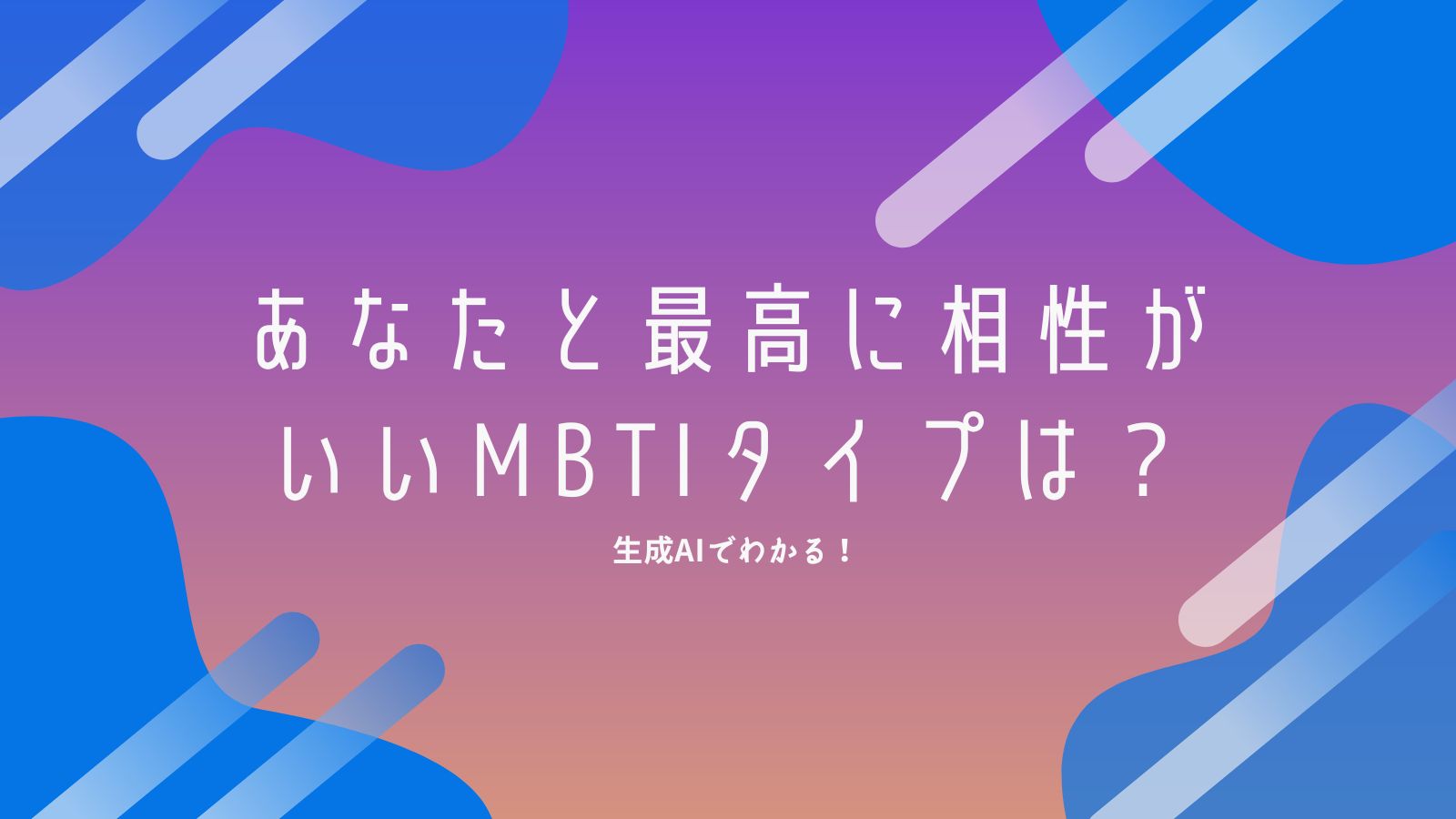 生成AIでわかる！あなたと最高に相性がいいMBTIタイプは？