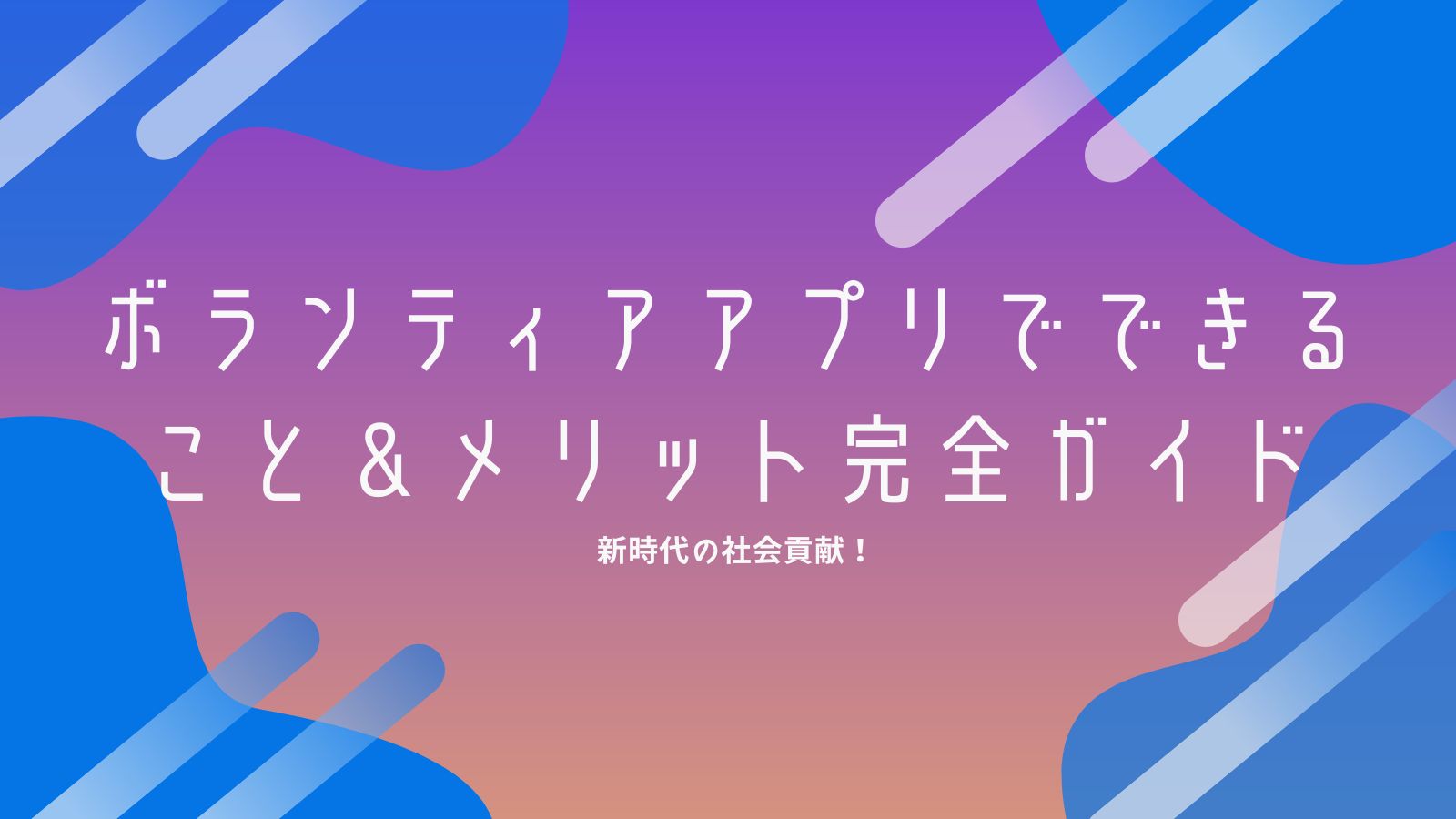 新時代の社会貢献！ボランティアアプリでできること＆メリット完全ガイド
