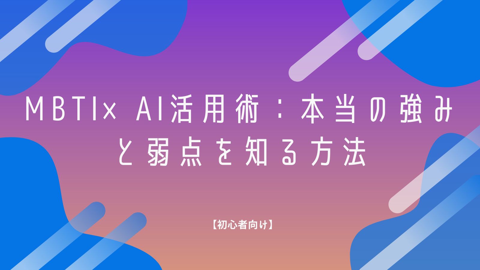 【初心者向け】MBTI×AI活用術：本当の強みと弱点を知る方法