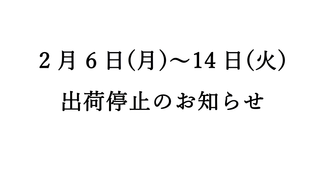 2月6日(月)〜2月14日(火)の期間出荷停止のお知らせ