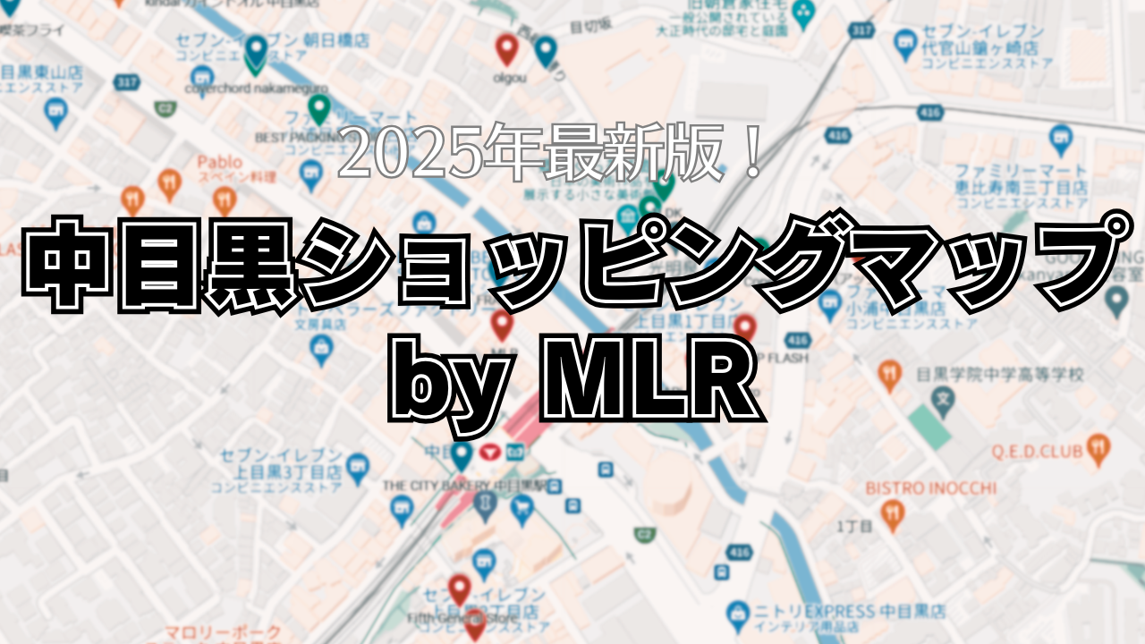 【オススメ50選】中目黒ショッピングマップ by MLR【古着屋、セレクトショップ、カフェ、飲食店】