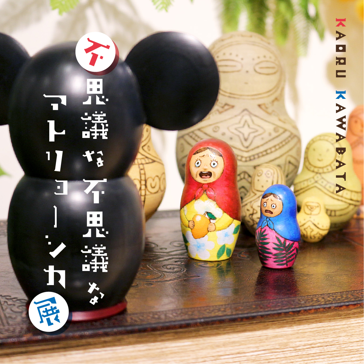 【期間限定】川端薫「不思議な不思議なマトリョーシカ展」【終了しました】