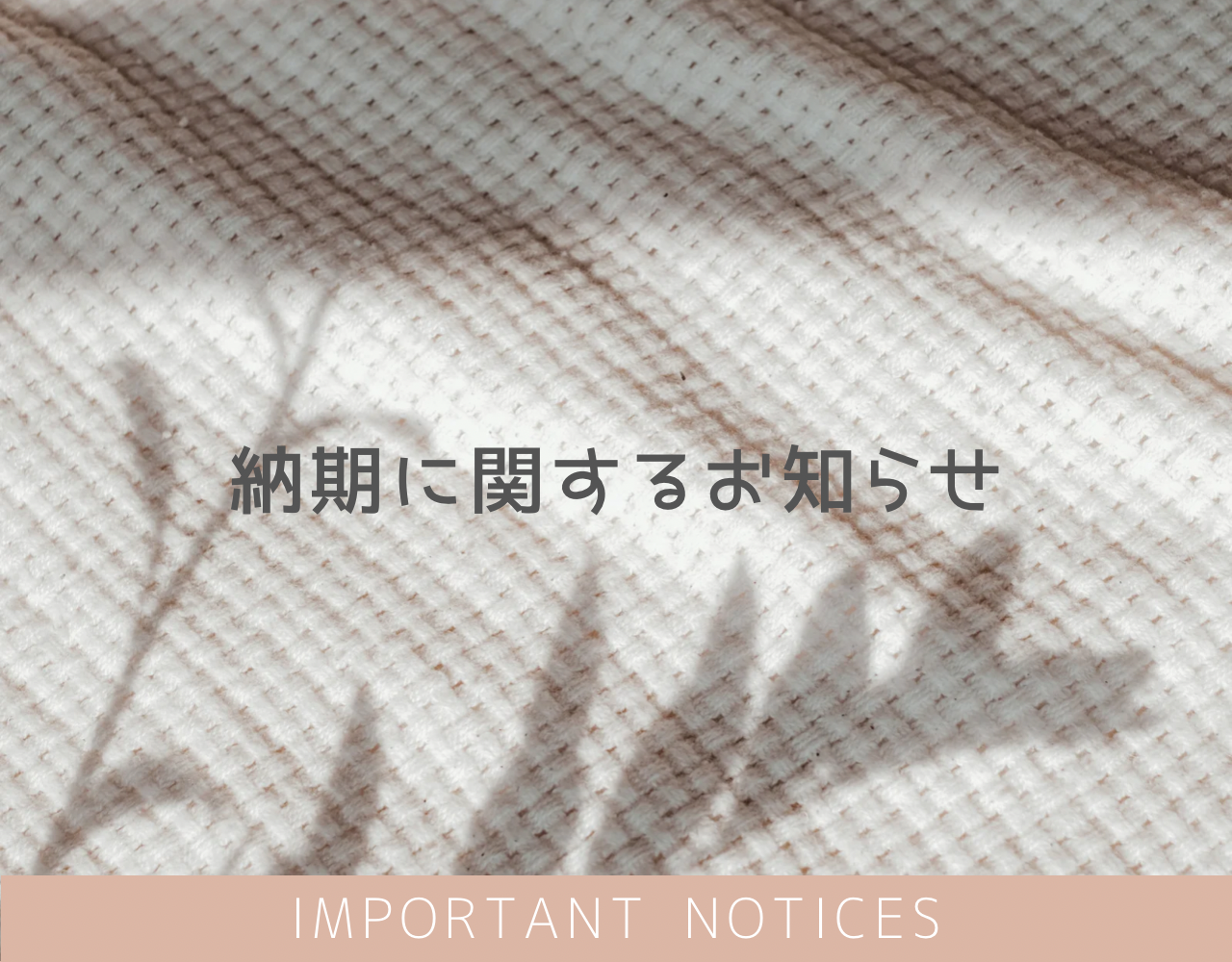 【重要】納期に関する大切なお知らせ《ご購入前に必ずご確認くださいませ》