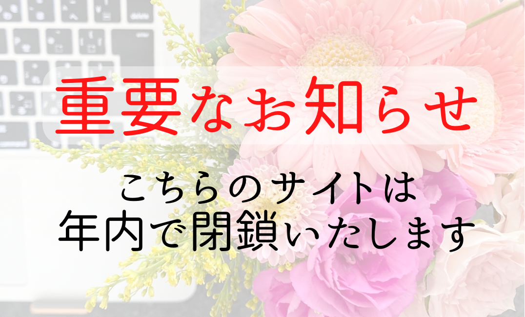 【サイト閉鎖のお知らせ】2024年12月15日(日)　予定