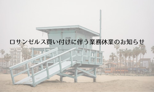 ロサンゼルス買い付けに伴う業務休業のお知らせ
