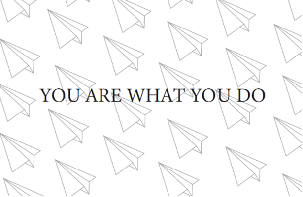 自分がすることで自分がつくられる YOU ARE WHAT YOU DO