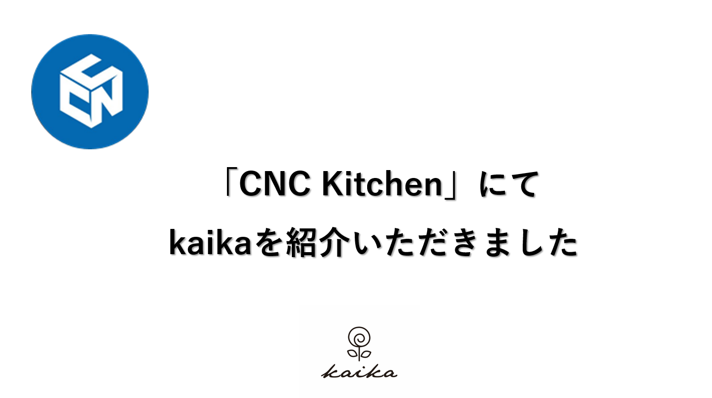 2021/11/12「CNC Kitchen」にてkaikaを紹介いただきました