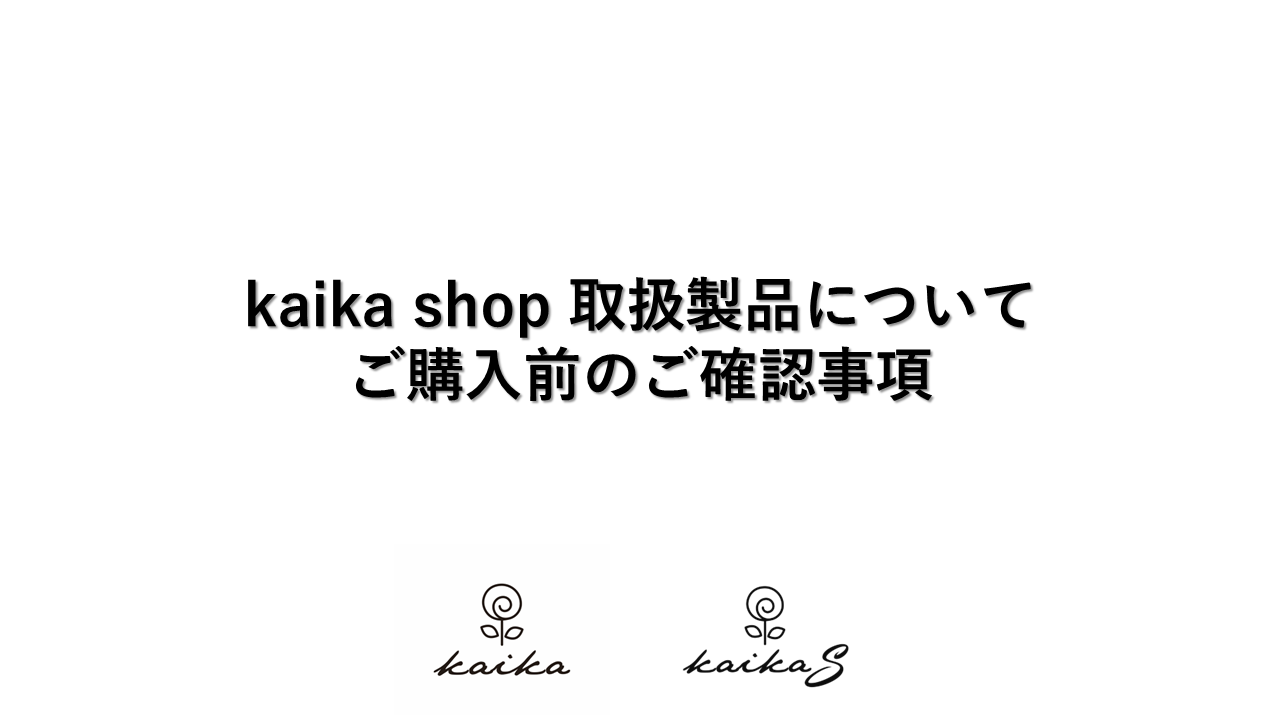 kaika shop 取扱製品について　 ご購入前のご確認事項