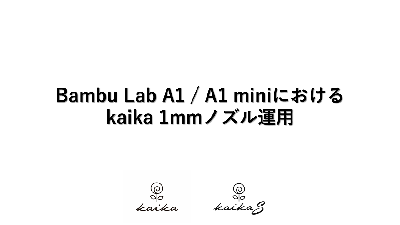 【ユーザー様の声】Bambu Lab A1 / A1 miniにおける、kaika 1mmノズル運用