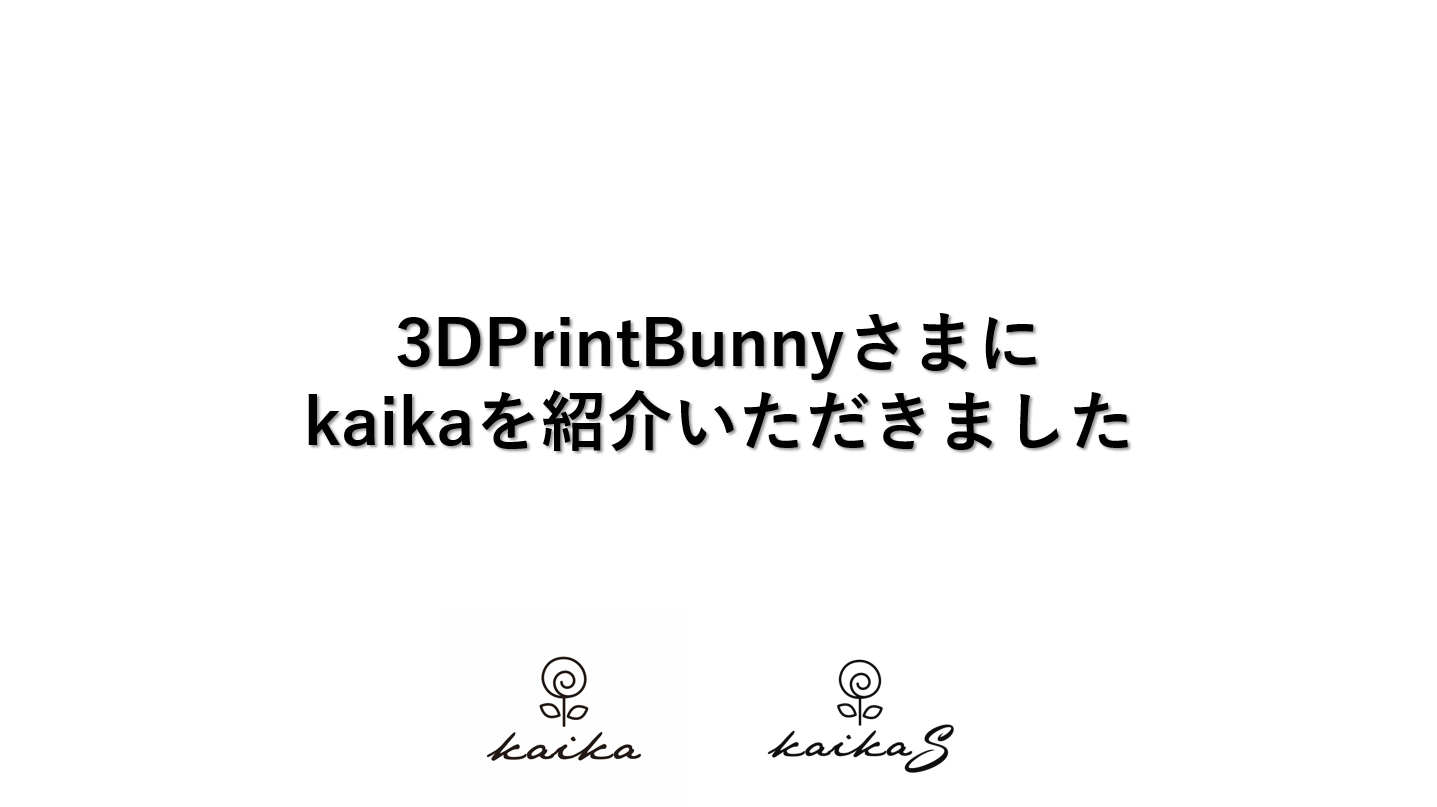 3DPrintBunnyさまにkaikaを紹介いただきました！