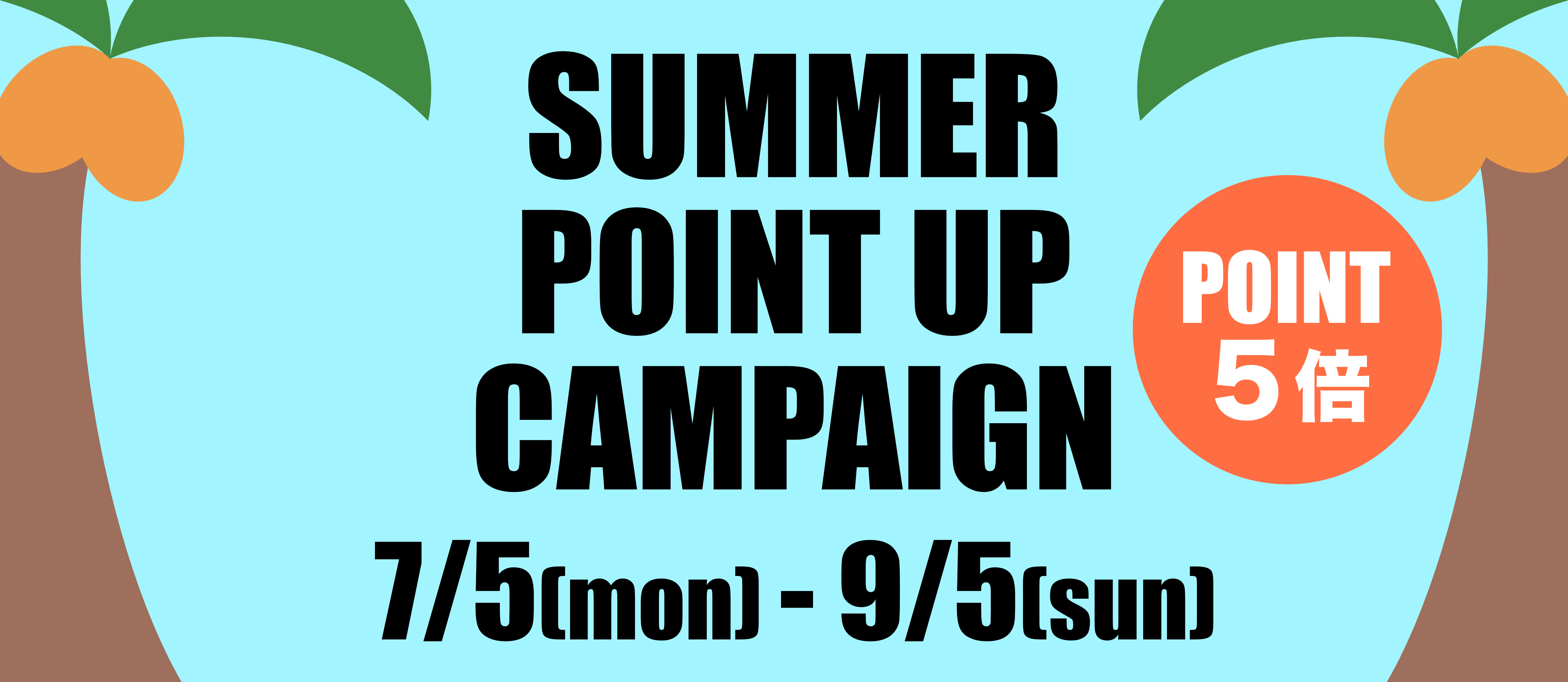 7月5日(月)〜9月5日(日) SUMMER POINT UP CAMPAIGN開催！！