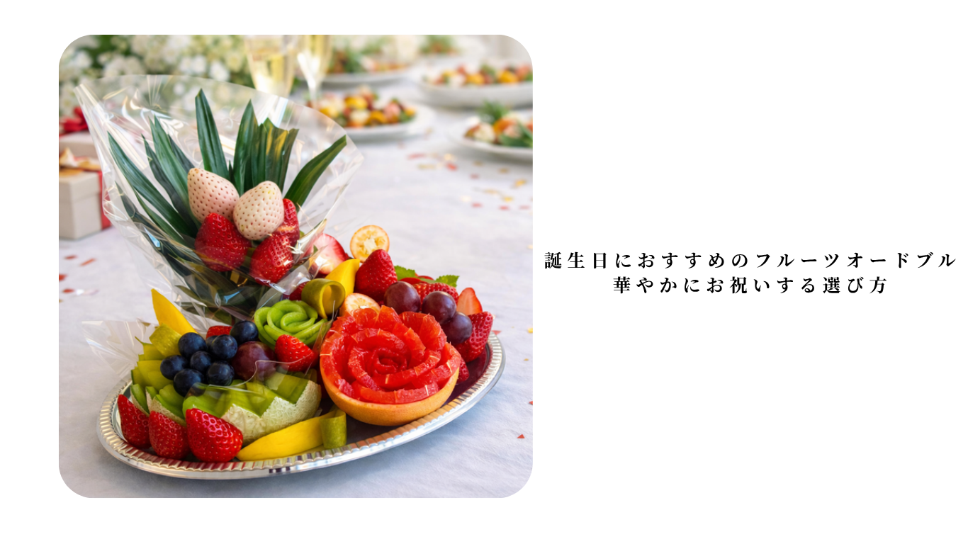 誕生日におすすめのフルーツオードブル|華やかにお祝いする選び方