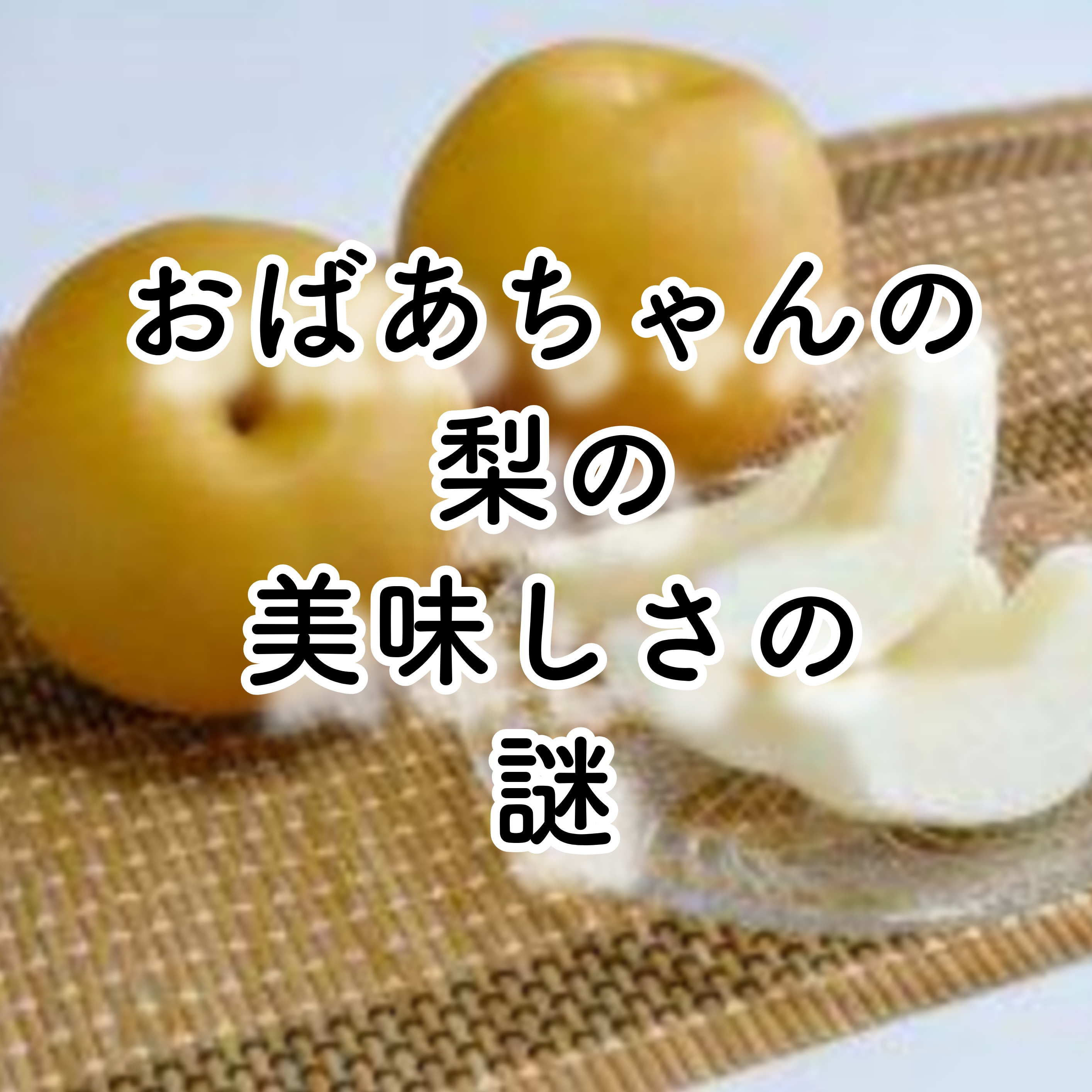 ばあちゃんの梨の美味しさの謎