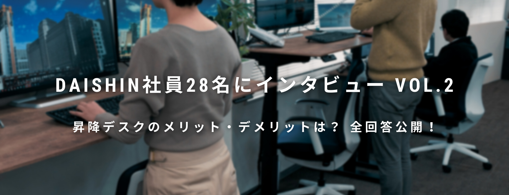 DAISHIN社員28名にインタビューVol.2！ 昇降デスクのメリット・デメリットは？全回答公開！