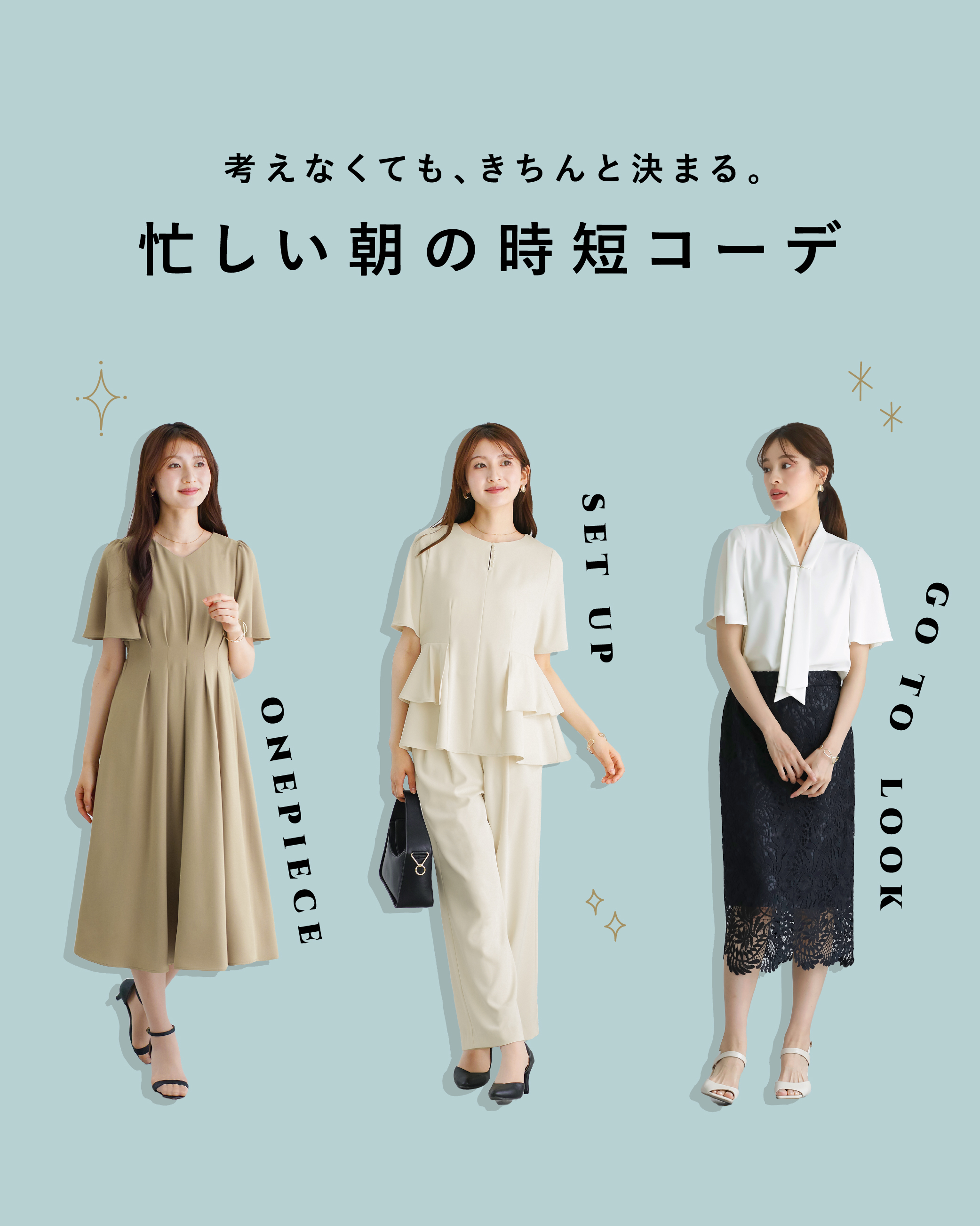考えなくても、きちんと決まる。 “ 忙しい朝の時短コーデ ”