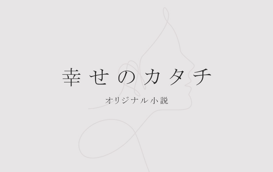 【オリジナル小説】幸せのカタチ