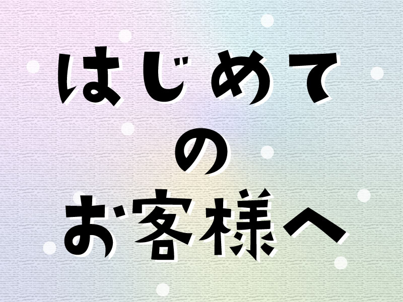 はじめてのお客様へ