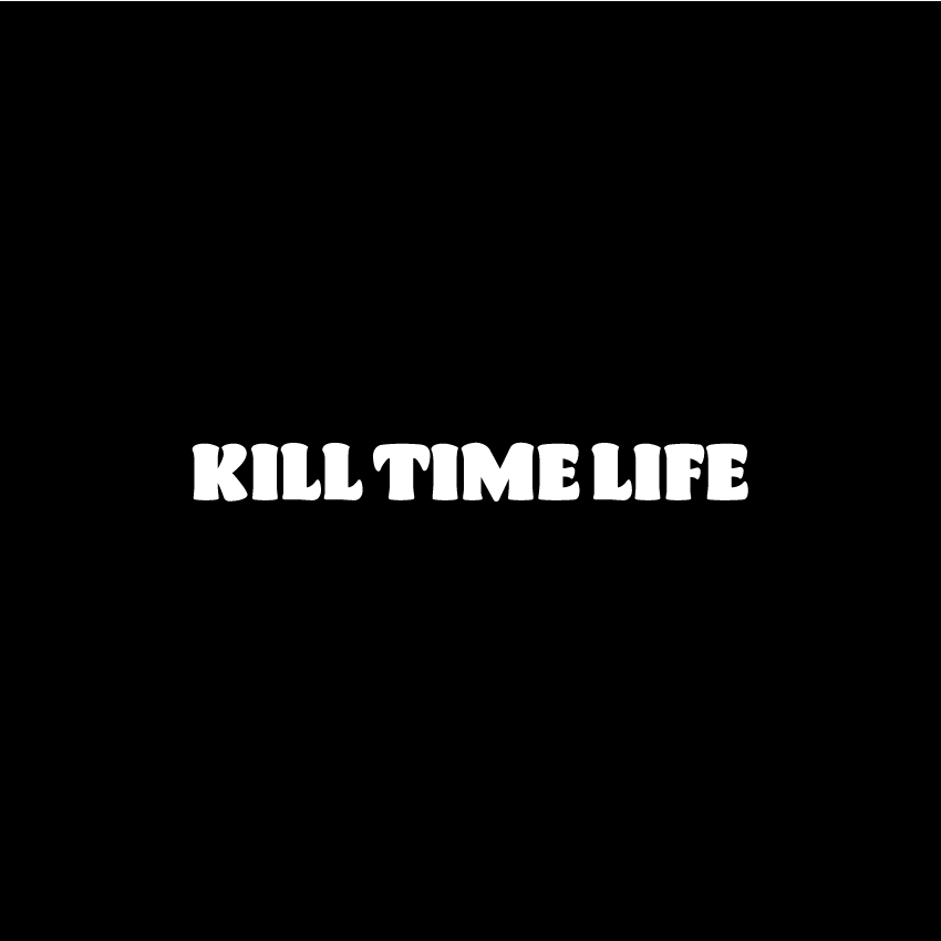 ABOUT KILL TIME LIFE