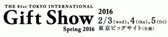2016.01.15  ２月３～５日東京ギフトショー2016春に出展致します。