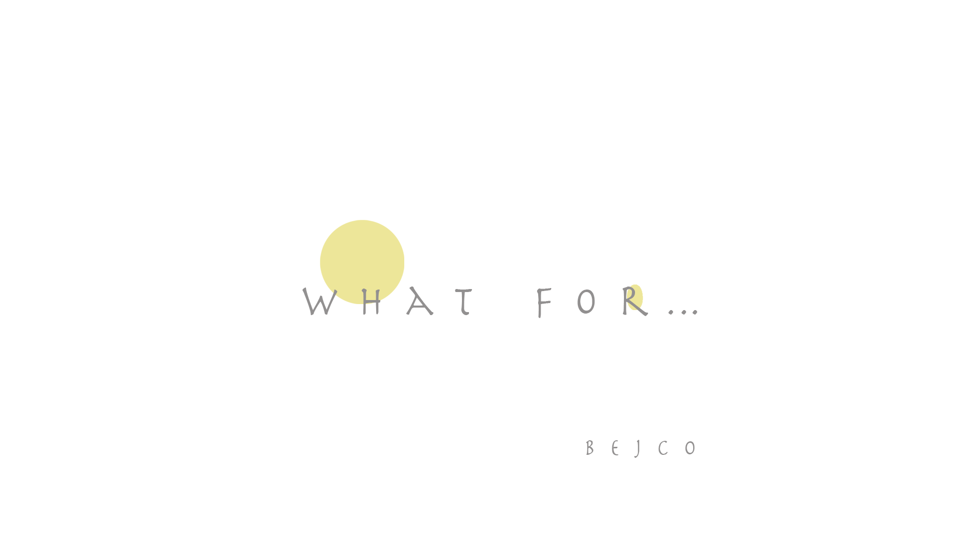 BEJCOのこと　《WHAT　FOR...》