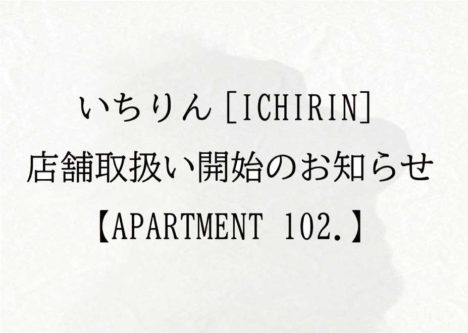 いちりん[ICHIRIN] 店舗取扱い開始のお知らせ【APARTMENT 102.】