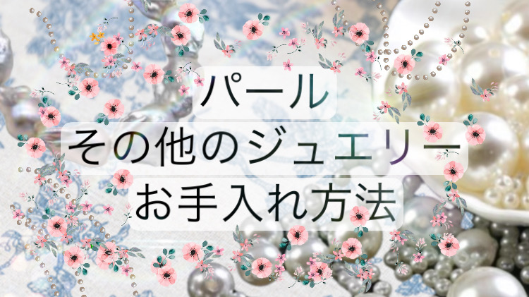 パールネックレス、その他ジュエリーのお手入れ方法について