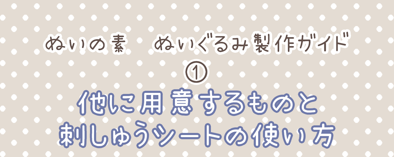 ぬいぐるみ製作ガイド①　他に用意するものと刺繍シートの使い方