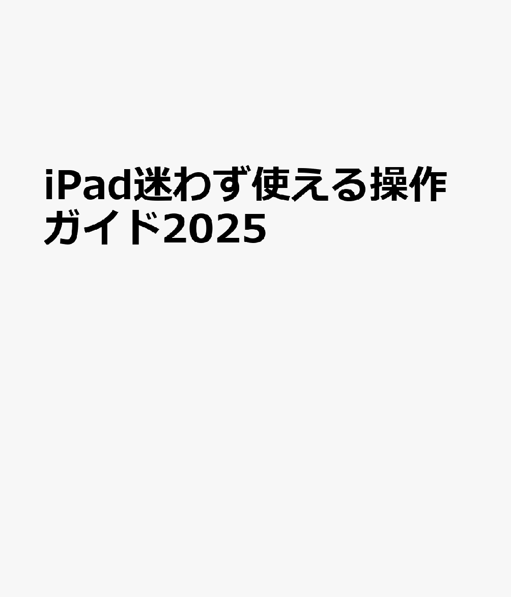 『iPad迷わず使える操作ガイド2025』で最新情報を先取り！今がチャンスの購入理由とは？