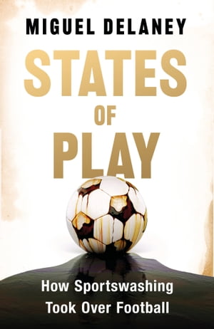 今すぐ手に入れたい！『States of Play』で知るサッカービジネスの裏側