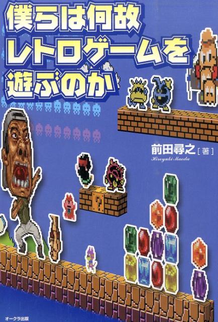 今、レトロゲームを楽しむ理由を見つけよう！『僕らは何故レトロゲームを遊ぶのか』が熱い！