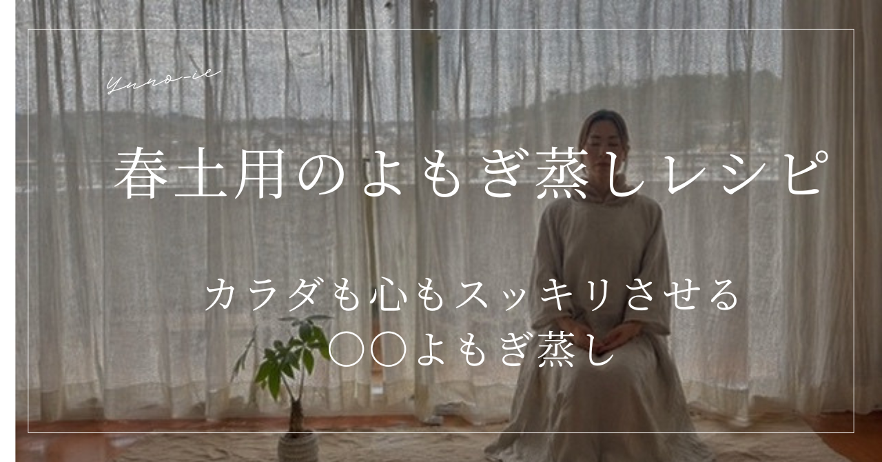 春土用期間は、心も体もスッキリさせる◯◯よもぎ蒸しを🌿