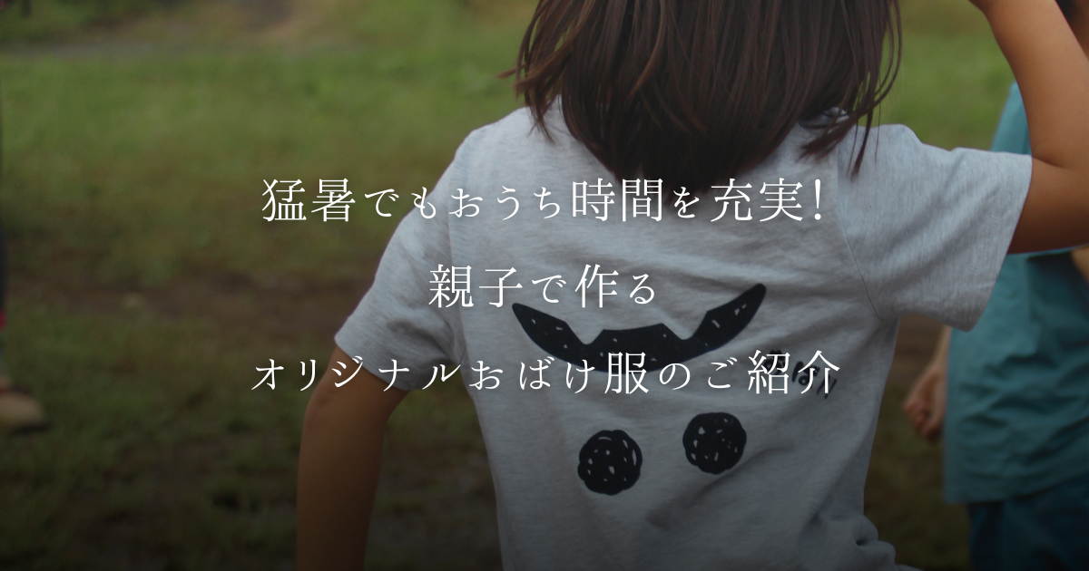 猛暑でもおうち時間を充実！親子で作るオリジナルおばけ服のご紹介