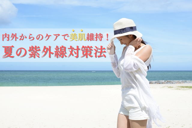 内外からのケアで美肌維持！夏の紫外線対策法