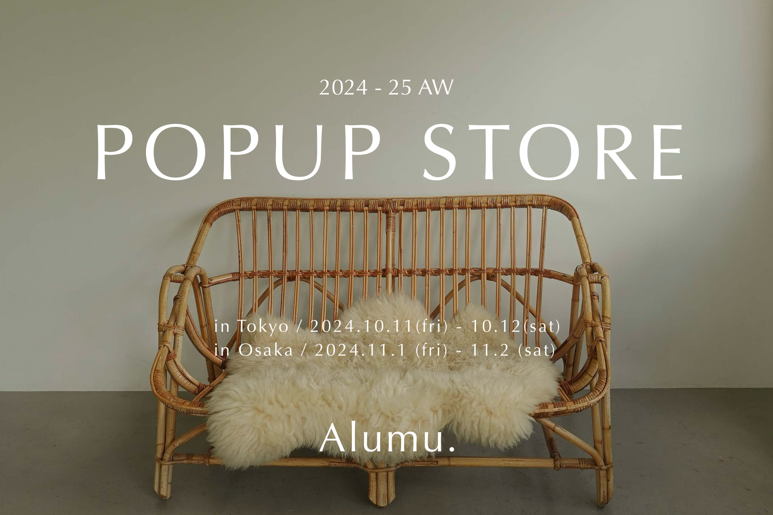 2024 AW POPUP STORE in Tokyo / Osaka