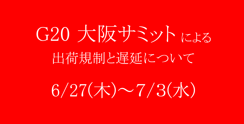 【重要】G20 大阪サミットによる出荷規制と遅延について