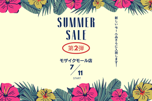 【 モザイクモール店 】夏の新作セール　第2弾　7/11 (金)～