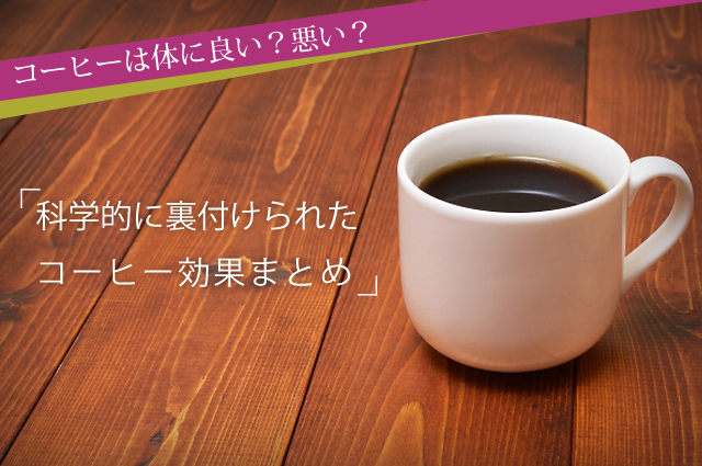 コーヒーは体に良い？悪い？科学的に裏付けられたコーヒー効果まとめ