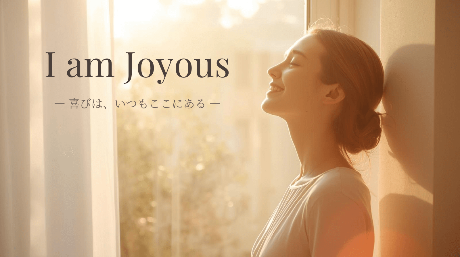 I Am Joyous ― 喜びの感覚を、日常にそっと戻す ―