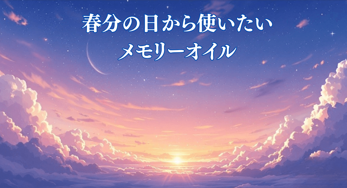 春分の日から使いたいメモリーオイル☆