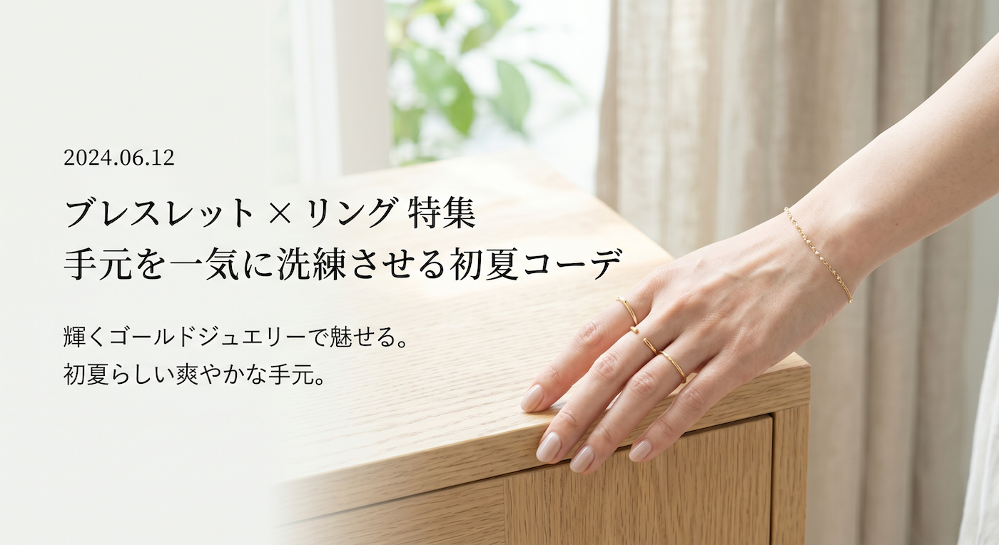 【初夏の手元コーデ】ブレスレットと指輪の重ね付けで大人の洗練を