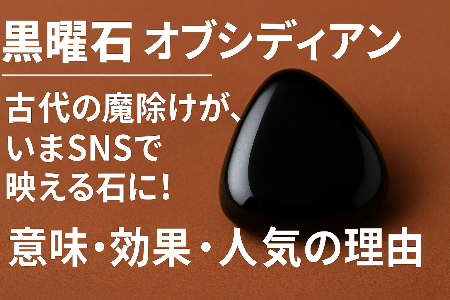 黒曜石＝オブシディアン｜古代の魔除けが、いまSNSで映える石に！ ― 意味・効果・人気の理由