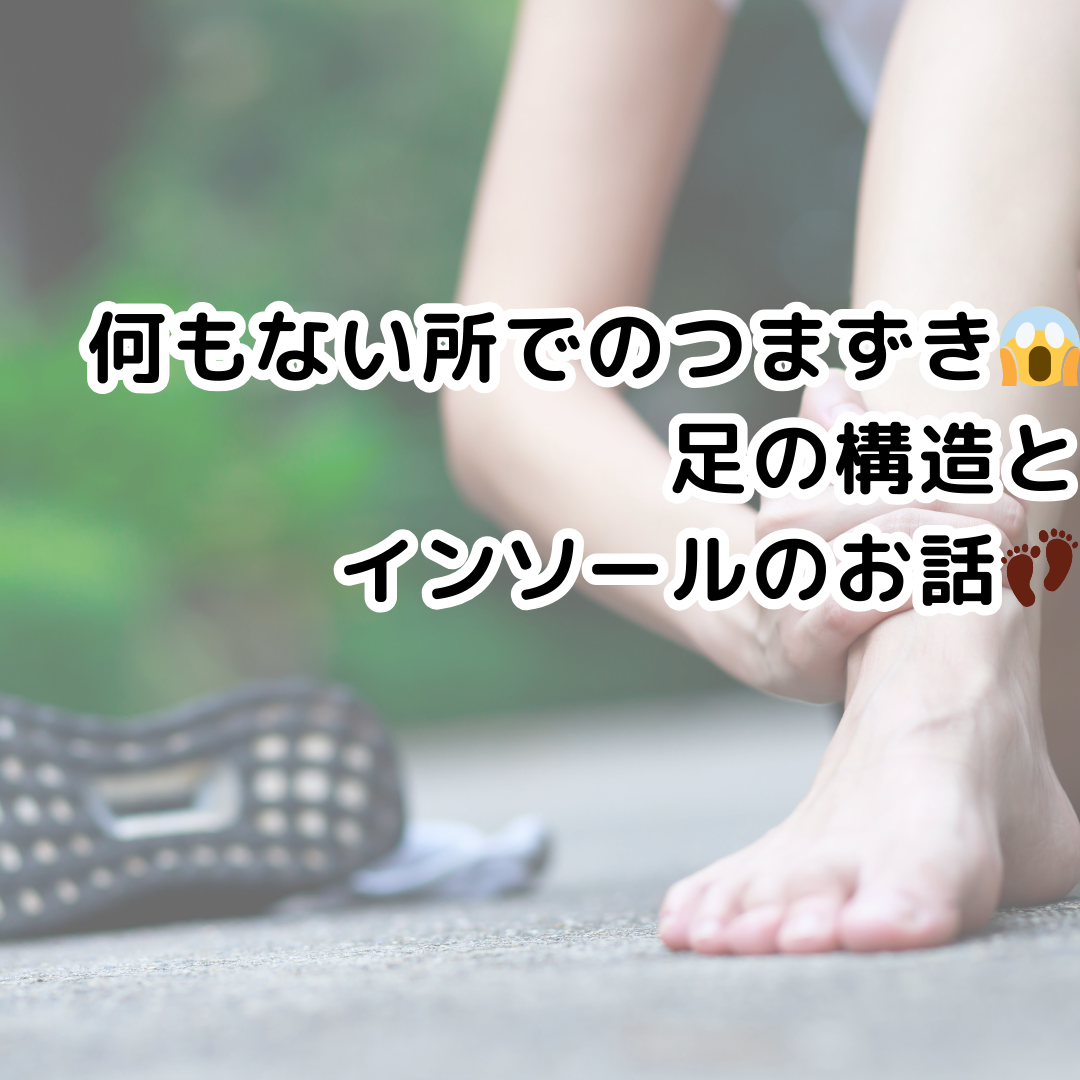 何もない所でのつまずき😱足の構造とインソールのお話👣